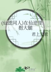 (仙逆同人)在仙逆里抱大腿
