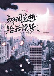 神明她总想给我烧纸