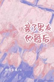 亲了男友他哥后