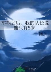 车祸之后，我的队长说他只有5岁
