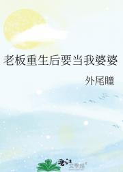 老板重生后要当我婆婆