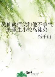 美仙鹤师父和他不争气的重生小鸵鸟徒弟