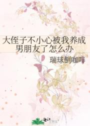 大侄子不小心被我养成男朋友了怎么办