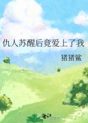 仇人苏醒后竟爱上了我