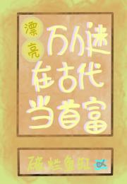 漂亮万人迷在古代当首富