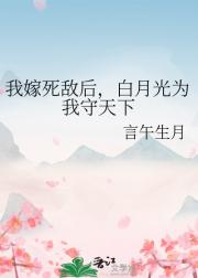 我嫁死敌后，白月光为我守天下