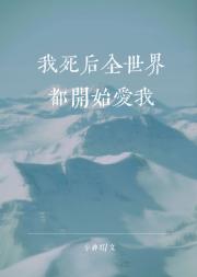 我死后全世界都开始爱我