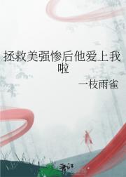 拯救美强惨后他爱上我啦