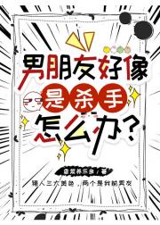 男朋友好像是杀手怎么办？