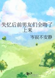 失忆后前男友们全吻了上来