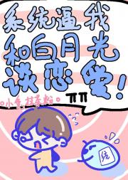 系统逼我和白月光秀恩爱