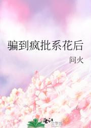 骗到疯批系花后