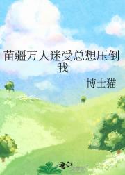 苗疆万人迷受总想压倒我