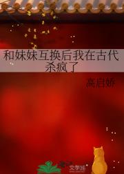 和妹妹互换后我在古代杀疯了