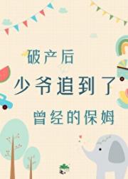 破产后少爷追到了曾经的保姆