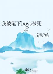 我被笔下boss杀死后