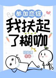 参加恋综，我扶起了糊咖