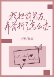 我把前男友弄骨折了怎么办