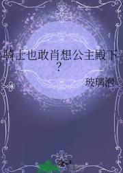 骑士也敢肖想公主殿下？
