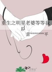 重生之明星老婆等等我gl
