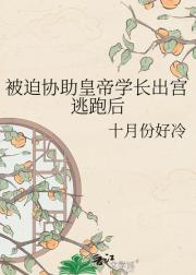 被迫协助皇帝学长出宫逃跑后