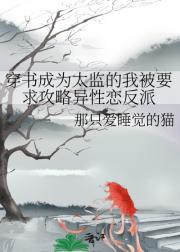 穿书成为太监的我被要求攻略异性恋反派