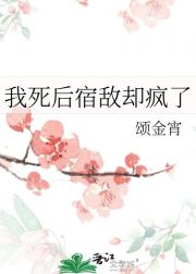 我死后宿敌却疯了