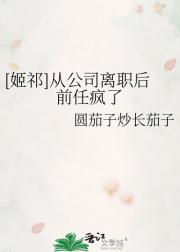 [姬祁]从公司离职后前任疯了