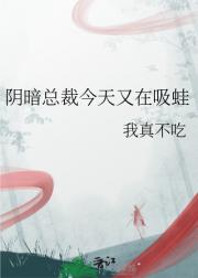 阴暗总裁今天又在吸蛙
