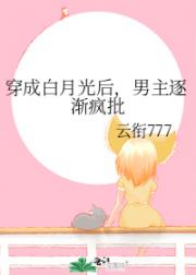 穿成白月光后，男主逐渐疯批