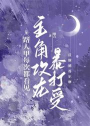 路人甲每次都看见主角攻在暴打受
