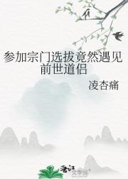 参加宗门选拔竟然遇见前世道侣