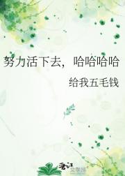 努力活下去，哈哈哈哈