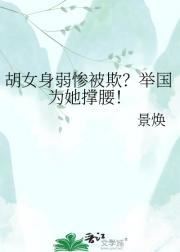 胡女身弱惨被欺？举国为她撑腰！