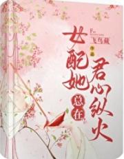 女配她总在君心纵火（快穿）