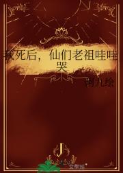 我死后，仙们老祖哇哇哭