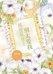 黑莲花女主别太爱我