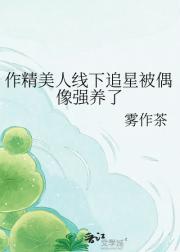 作精美人线下追星被偶像强养了