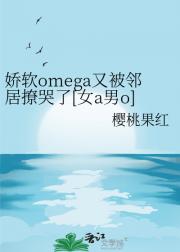 娇软omega又被邻居撩哭了[女a男o]