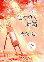 重生后他对仇人遗孀念念不忘