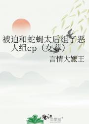 被迫和蛇蝎太后组了恶人组cp（女尊）