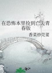 在恐怖本里捡到亡夫青春版