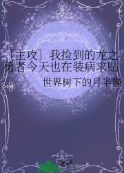 ［主攻］我捡到的龙之勇者今天也在装病求贴
